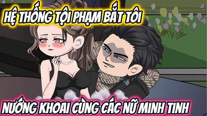 Hệ Thống Tội Phạm Bắt Tôi Nướng Khoai Cùng Các Nữ Minh Tinh | HH VietSub