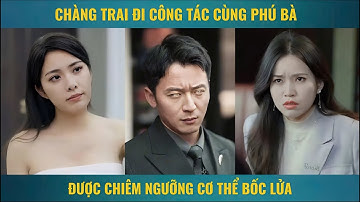 Chàng trai đi công tác cùng phú bà được chiêm ngưỡng cơ thể bốc lửa