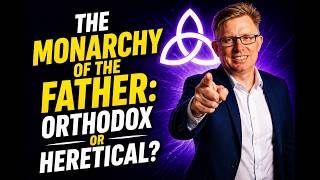 The Monarchy of the Father: Orthodox or Heretical?