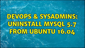 DevOps & SysAdmins: Uninstall Mysql 5.7 from Ubuntu 16.04 (3 Solutions!!)