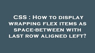 CSS : How to display wrapping flex items as space-between with last row aligned left