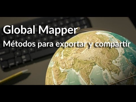 5. Global Mapper 21 | Métodos para exportar y compartir