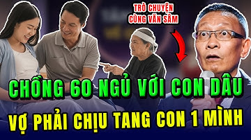 TÂM SỰ CÙNG VĂN SÂM - Vợ bắt tại trận chồng 60 tuổi đang ấy ấy với con dâu
