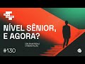 Podcast Fala Colega - ep.130 - Nível Sênior, e agora?