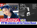 BTS’ RM collaborates with San Francisco Museum of Modern Art