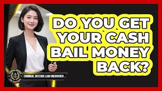 Do You Get Your Cash Bail Money Back?