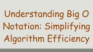 Understanding Big O Notation: Simplifying Algorithm Efficiency