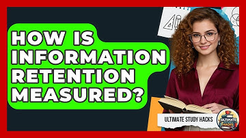 How Is Information Retention Measured? - Ultimate Study Hacks
