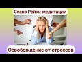 Сеанс Рейки Медитация  Освобождение от стресса и тревог