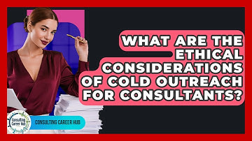 What Are The Ethical Considerations Of Cold Outreach For Consultants? - Consulting Career Hub