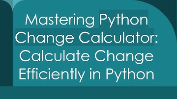 Mastering Python Change Calculator: Calculate Change Efficiently in Python
