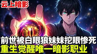 🔥【更新】《云上暗影》💥：前世被白眼狼妹妹挖眼惨死，重生觉醒唯一暗影职业，反手无限进化技能杀穿神魔！#二次元 #剧情 #動漫#漫画 #小说 #穿越