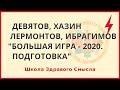 Большая игра 2020. Подготовка (без купюр). Девятов, Хазин, Лермонтов, Ибрагимов ....