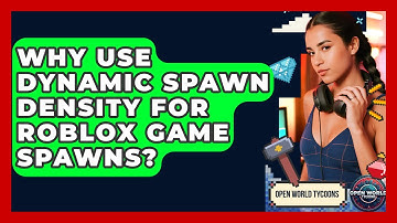 Why Use Dynamic Spawn Density For Roblox Game Spawns? - Open World Tycoons