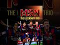 The Greatest Trio in Football History MSN -Messi Suarez Neymar❤️&zwj;🩹🥹