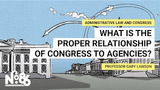 What is the Proper Relationship of Congress to Agencies? [No. 86]