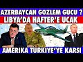 AMERİKA TÜRKİYE'YE TAKTI | AZERBAYCAN GÖZLEM GÜCÜ İDDİASI | LİBYA DA SON DURUM |