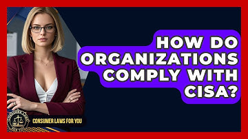 How Do Organizations Comply With CISA? - Consumer Laws For You