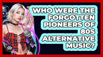 Who Were The Forgotten Pioneers Of 80s Alternative Music? - Alt Scene Guru