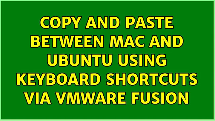 Ubuntu: Copy and paste between Mac and Ubuntu using keyboard shortcuts via VMware Fusion