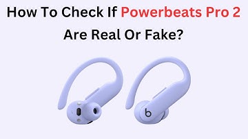 How To Check If Powerbeats Pro 2 Are Real Or Fake?