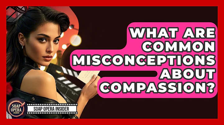 What Are Common Misconceptions About Compassion? - Soap Opera Insider