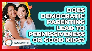 Does Democratic Parenting Lead To Permissiveness Or Good Kids? - Sibling Harmony Hub