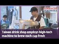 Tainan drink shop employs high-tech machine to brew each cup fresh｜Taiwan News