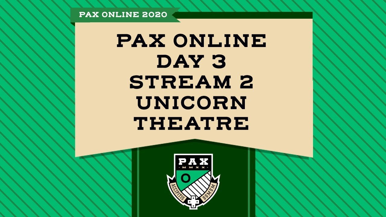 PAX Online Day 3 - Stream 2 - Unicorn Theatre