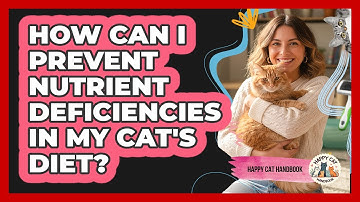 How Can I Prevent Nutrient Deficiencies In My Cat