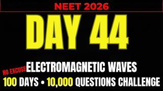 NEET 2026 | DAY 44 || ELECTROMAGNETIC WAVES || 100 DAY 10000 QUESTION CHALLENGE