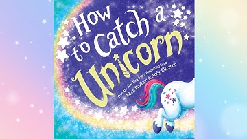 How to Catch a Unicorn - An Animated Read Aloud Adventure with Moving Pictures!