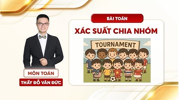 Bài toán xác suất chia nhóm hay | Thầy Đỗ Văn Đức