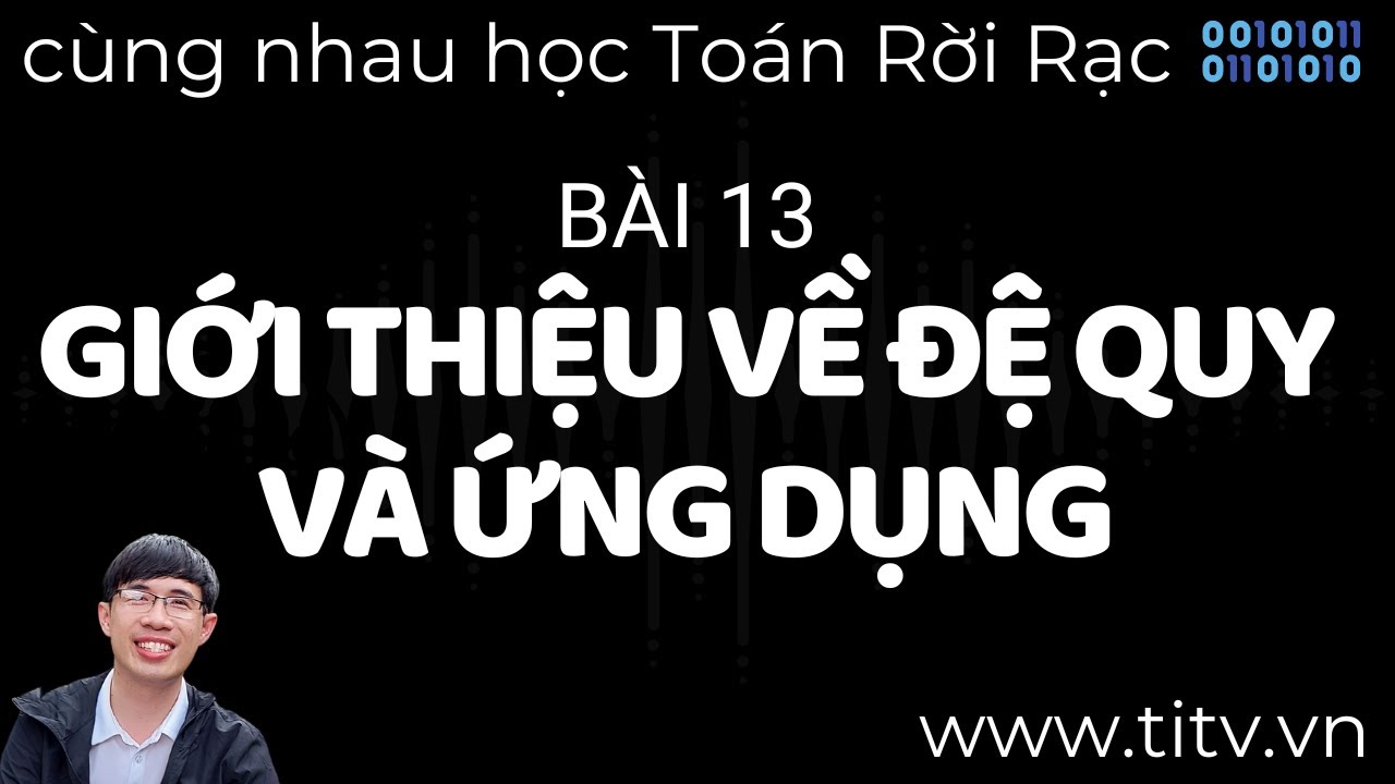 Toán rời rạc 13. Đệ Quy Và Ứng Dụng