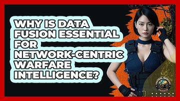 Why Is Data Fusion Essential For Network-centric Warfare Intelligence? - Tactical Warfare Experts