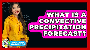 What Is A Convective Precipitation Forecast? - Weather Watchdog