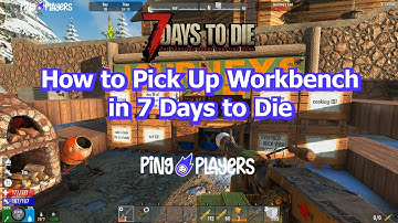 How to Pick Up Workbench in 7 Days to Die — (Step-By-Step Guide)