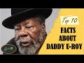 Top 10 INTERESTING Facts About Daddy U-Roy That You Must Know