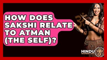How Does Sakshi Relate To Atman (the Self)? - Hindu Enlightenment Journey