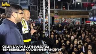 İçişleri Bakanı Süleyman Soylu Nesrullah Kardeşimin Emrindeyim