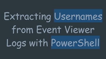 Extracting Usernames from Event Viewer Logs with PowerShell