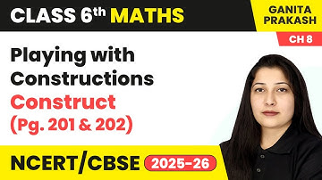 Playing with Constructions - Construct (Pg. 201 & 202) | Class 6 Maths Chapter 8 | CBSE 2025-26