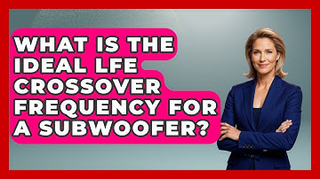 What Is The Ideal LFE Crossover Frequency For A Subwoofer? - NextGen Viewing and Audio
