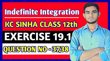 Indefinite integration class 12 | KC Sinha Ex 19.1 Solution | KC Sinha Class 12 Ex19.1 Q37,38