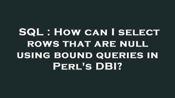 SQL : How can I select rows that are null using bound queries in Perl