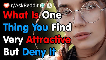 What Is One Thing You Find Very Attractive But Deny It - Reddit