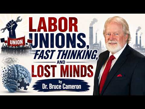 Labor Unions, Fast Thinking, and Lost Minds | Dr. Bruce Cameron