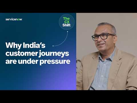 Why India's customer journeys are under pressure| ServiceNow The CX Shift India
