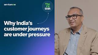 Why India's customer journeys are under pressure| ServiceNow The CX Shift India