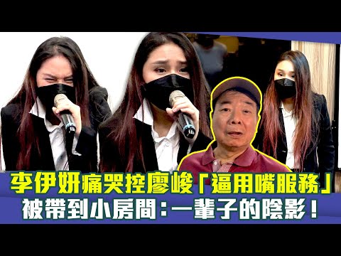 李伊妍痛哭控廖峻「逼用嘴服務」 被帶到小房間：一輩子的陰影！